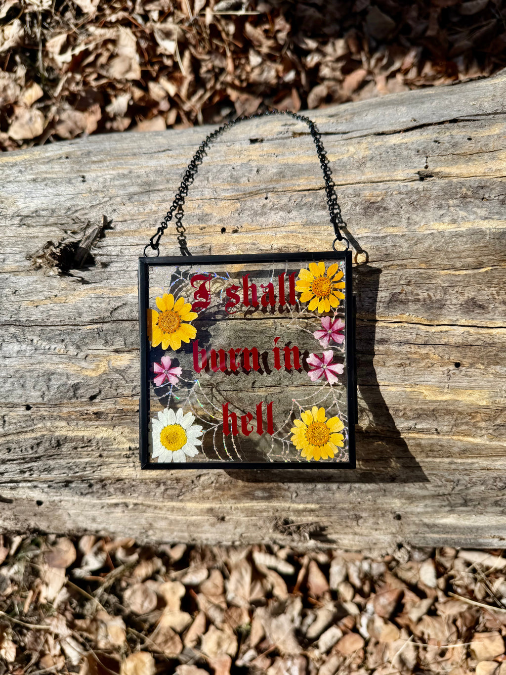 Handmade Pressed Flower Glass Wall Hanging “I Shall Burn in Hell” | Gothic Wall Art | Botanical Decor | Dark Humor Sign